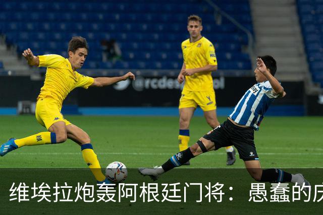 维埃拉炮轰阿根廷门将：愚蠢的庆祝 给阿根廷留污点