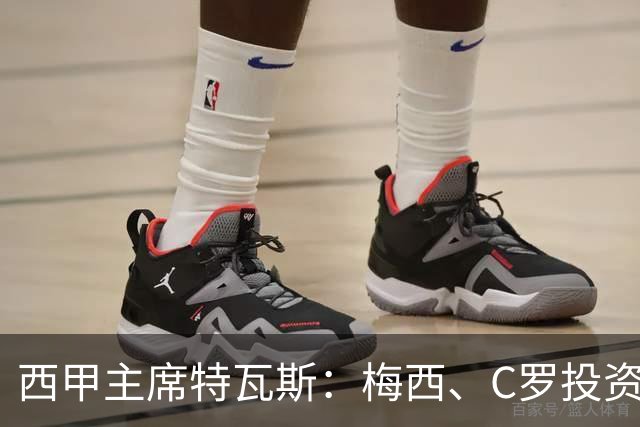 西甲主席特瓦斯：梅西、C罗投资西班牙足球是荣幸